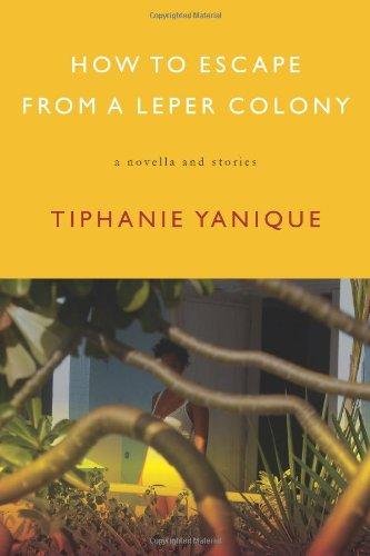 How to Escape from a Leper Colony: A Novella and Stories by Tiphanie Yanique - Vintage Virgin Islands