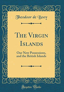 The Virgin Islands: Our New Possessions, and the British Islands (Classic Reprint) - Vintage Virgin Islands