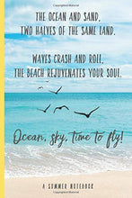 Load image into Gallery viewer, The Ocean and Sand, Two Halves of the Same Land. Waves Crash and Roll, The Beach Rejuvenates Your Soul. Ocean, sky, time to fly!: A Summer Notebook ... Lovers (Inspirational Notebooks and Journals)