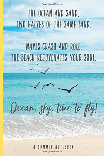 The Ocean and Sand, Two Halves of the Same Land. Waves Crash and Roll, The Beach Rejuvenates Your Soul. Ocean, sky, time to fly!: A Summer Notebook ... Lovers (Inspirational Notebooks and Journals)